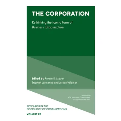 "The Corporation: Rethinking the Iconic Form of Business Organization" - "" ("Meyer Renate E.")