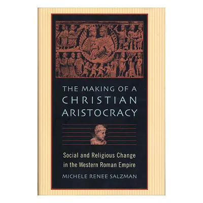 "The Making of a Christian Aristocracy: Social and Religious Change in the Western Roman Empire"