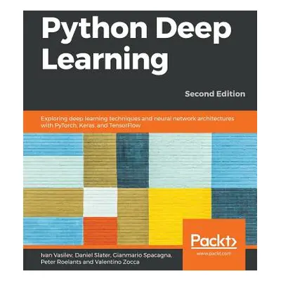 "Python Deep Learning - Second Edition: Exploring deep learning techniques and neural network ar