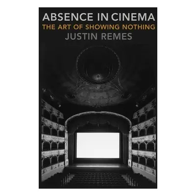 "Absence in Cinema: The Art of Showing Nothing" - "" ("Remes Justin")