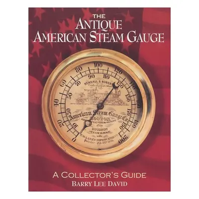 "The Antique American Steam Gauge: A Collector's Guide" - "" ("David Barry Lee")