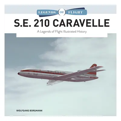 "S.E. 210 Caravelle: A Legends of Flight Illustrated History" - "" ("Borgmann Wolfgang")