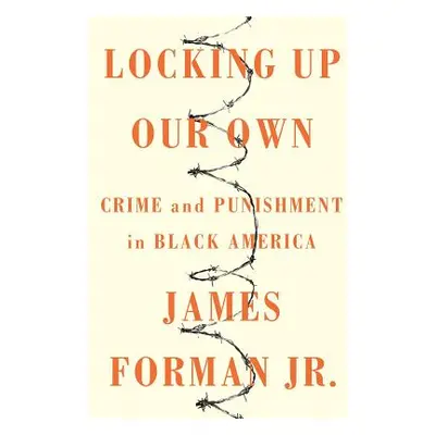 "Locking Up Our Own: Crime and Punishment in Black America" - "" ("Forman James")