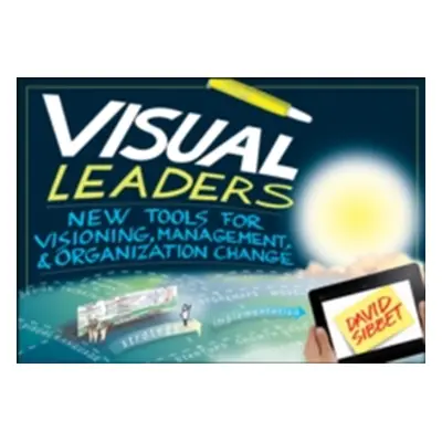 "Visual Leaders: New Tools for Visioning, Management, & Organization Change" - "" ("Sibbet David