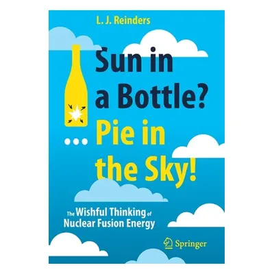 "Sun in a Bottle?... Pie in the Sky!: The Wishful Thinking of Nuclear Fusion Energy" - "" ("Rein