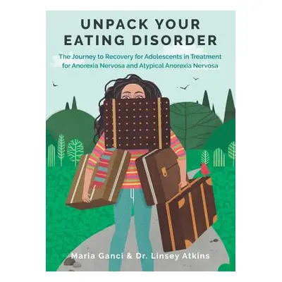 "Unpack Your Eating Disorder: The Journey to Recovery for Adolescents in Treatment for Anorexia 