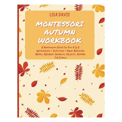 "Montessori Autumn Workbook: A Montessori Worksheets For Pre-K & K. Worksheets + Activities + Pa