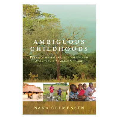 "Ambiguous Childhoods: Peer Socialisation, Schooling and Agency in a Zambian Village" - "" ("Cle