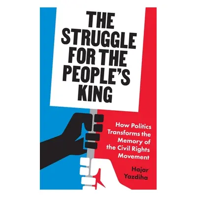 "The Struggle for the People's King: How Politics Transforms the Memory of the Civil Rights Move