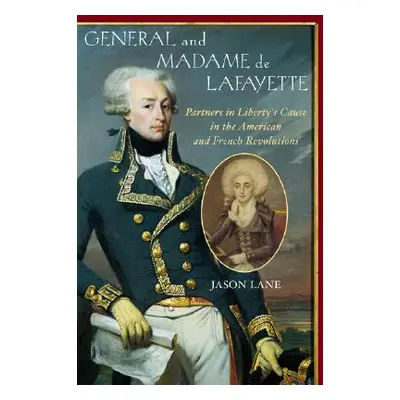 "General and Madam de Lafayette: Partners in Liberty's Cause in the American and French Revoluti