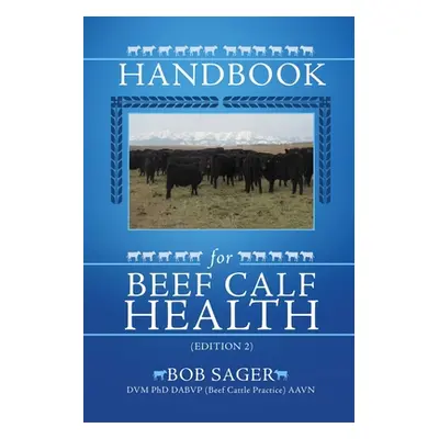 "Handbook for Beef Calf Health (Edition 2)" - "" ("Sager DVM Phd Dabvp (Beef Cattle Practic")