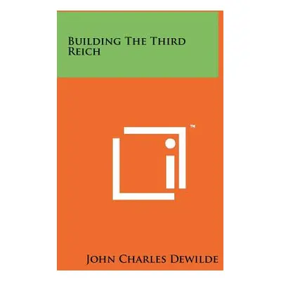 "Building The Third Reich" - "" ("Dewilde John Charles")