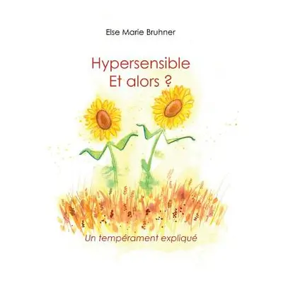 "Hypersensible Et alors ?: Un temprament expliqu" - "" ("Bruhner Else Marie")