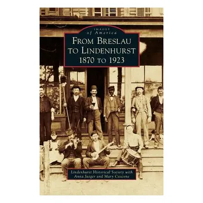 "From Breslau to Lindenhurst: 1870 to 1923" - "" ("Lindenhurst Historical Society")