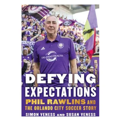 "Defying Expectations: Phil Rawlins and the Orlando City Soccer Story" - "" ("Veness Simon")