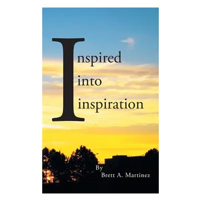 "Inspired into Inspiration" - "" ("Martinez Brett A.")