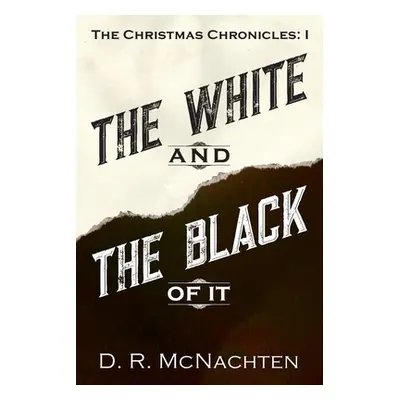 "The White and the Black of It: The Christmas Chronicles: 1" - "" ("McNachten D. R.")