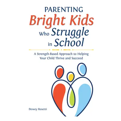 "Parenting Bright Kids Who Struggle in School: A Strength-Based Approach to Helping Your Child T