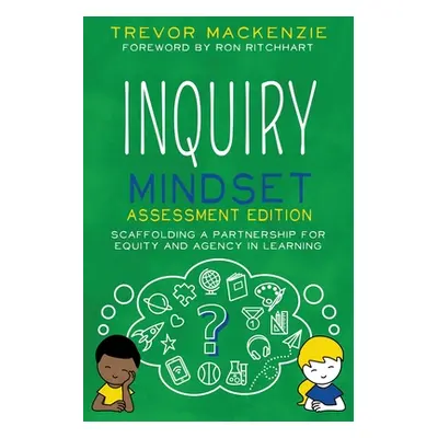 "Inquiry Mindset: Scaffolding a Partnership for Equity and Agency in Learning" - "" ("MacKenzie 