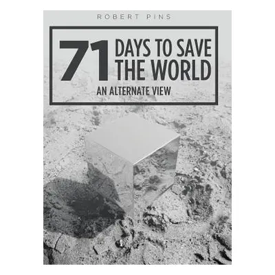 "71 Days to Save the World: An Alternate View" - "" ("Robert Pins")