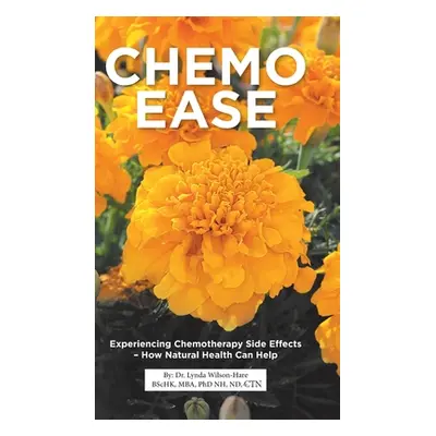 "Chemo Ease: Experiencing Chemotherapy Side Effects - How Natural Health Can Help" - "" ("Wilson