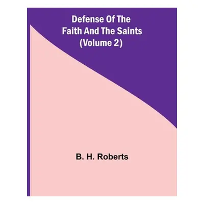 "Defense Of The Faith And The Saints (Volume 2)" - "" ("H. Roberts B.")