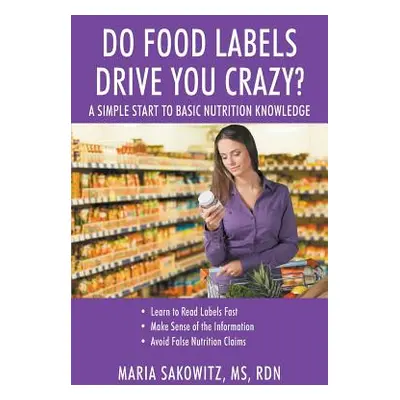 "DO FOOD LABELS DRIVE YOU CRAZY? A Simple Start to Basic Nutrition Knowledge" - "" ("Sakowitz Rd