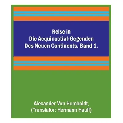 "Reise in die Aequinoctial-Gegenden des neuen Continents. Band 1." - "" ("Von Humboldt Alexander