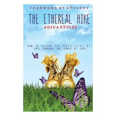 "The Ethereal Hike: How To Discern The Privilege Of Loss Through The Power Of Love" - "" ("Style