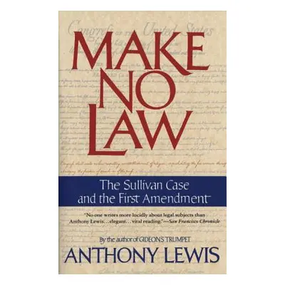 "Make No Law: The Sullivan Case and the First Amendment" - "" ("Lewis Anthony")