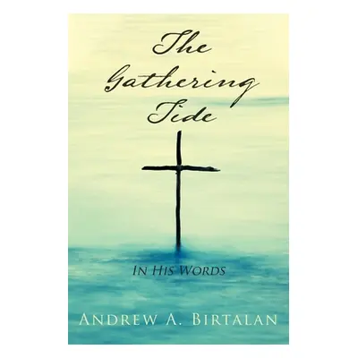 "The Gathering Tide: In His Words" - "" ("Birtalan Andrew A.")