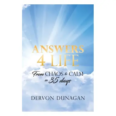 "Answers 4 Life: From Chaos to Calm in 35 days" - "" ("Dunagan Dervon")