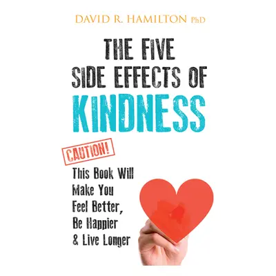 "The Five Side Effects of Kindness: This Book Will Make You Feel Better, Be Happier & Live Longe