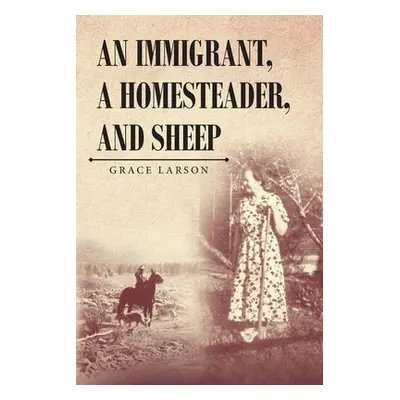 "An Immigrant, A Homesteader, and Sheep" - "" ("Larson Grace")