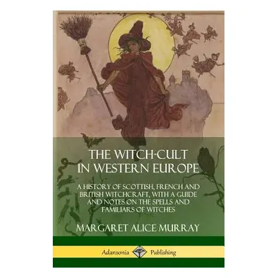 "The Witch-cult in Western Europe: A History of Scottish, French and British Witchcraft, with A 