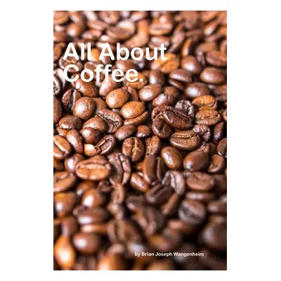 "All About Coffee: beautiful pictures of coffee" - "" ("Wangenheim Brian Joseph")