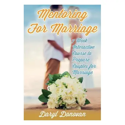 "Mentoring for Marriage: A Seven-Week Interactive Course Designed to Prepare Couples for Marriag