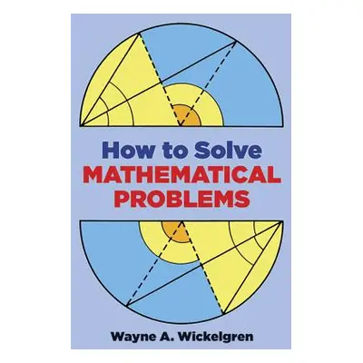 "How to Solve Mathematical Problems" - "" ("Wickelgren Wayne A.")