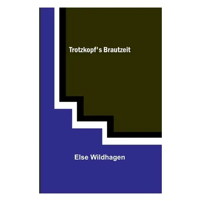 "Trotzkopf's Brautzeit" - "" ("Wildhagen Else")