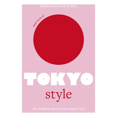 "Little Book of Tokyo Style: The Fashion History of the Iconic City" - "" ("Dirix Emmanuelle")