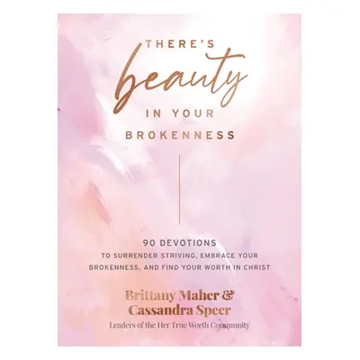 "There's Beauty in Your Brokenness: 90 Devotions to Surrender Striving, Live Unburdened, and Fin