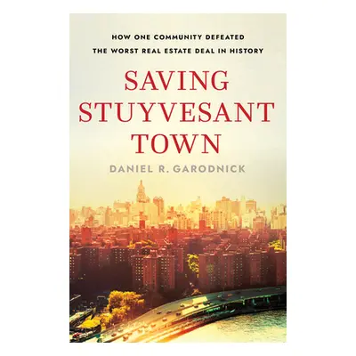 "Saving Stuyvesant Town: How One Community Defeated the Worst Real Estate Deal in History" - "" 