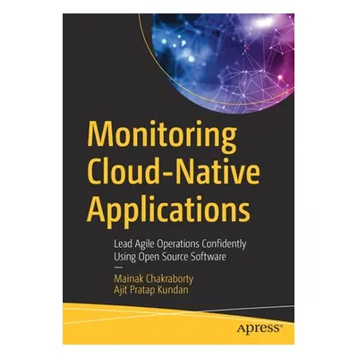 "Monitoring Cloud-Native Applications: Lead Agile Operations Confidently Using Open Source Softw