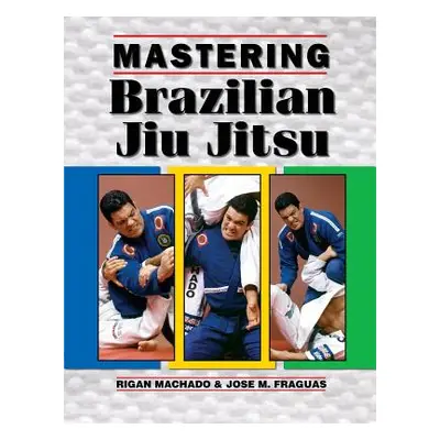 "Mastering Brazilian Jiu Jitsu" - "" ("Fraguas Jose M.")