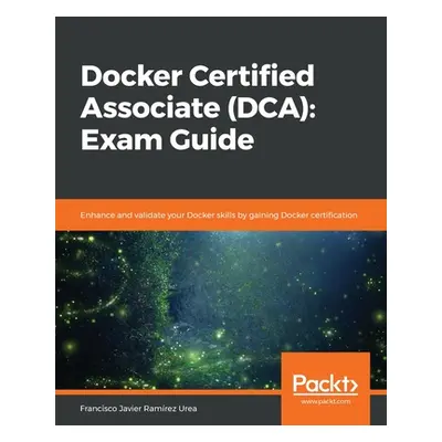 "Docker Certified Associate (DCA): Exam Guide" - "" ("Urea Francisco Javier Ramrez")