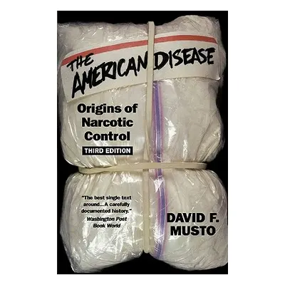 "The American Disease: Origins of Narcotic Control" - "" ("Musto David F.")