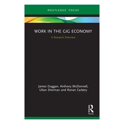 "Work in the Gig Economy: A Research Overview" - "" ("Duggan James")