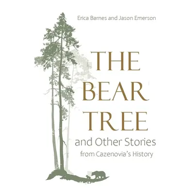 "Bear Tree and Other Stories from Cazenovia's History" - "" ("Barnes Erica")