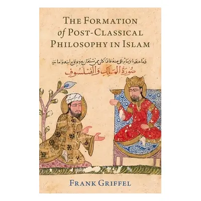 "The Formation of Post-Classical Philosophy in Islam" - "" ("Griffel Frank")