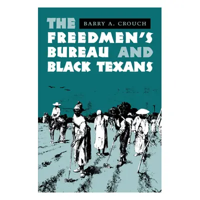 "The Freedmen's Bureau and Black Texans" - "" ("Crouch Barry a.")